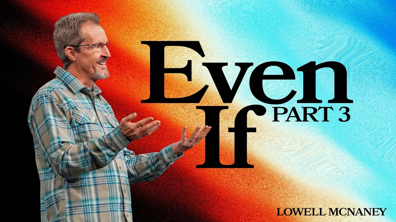 March 10, 2024 | "Even If, Pt. 3" | Lowell McNaney, Senior Pastor