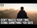 Don't waste YOUR Life, Doing something YOU Hate