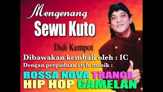 Download lagu DIDI KEMPOT - SEWU KUTO [dicover BOSSANOVA, GAMELAN, TRANCE, HIPHOP oleh IC] mp3