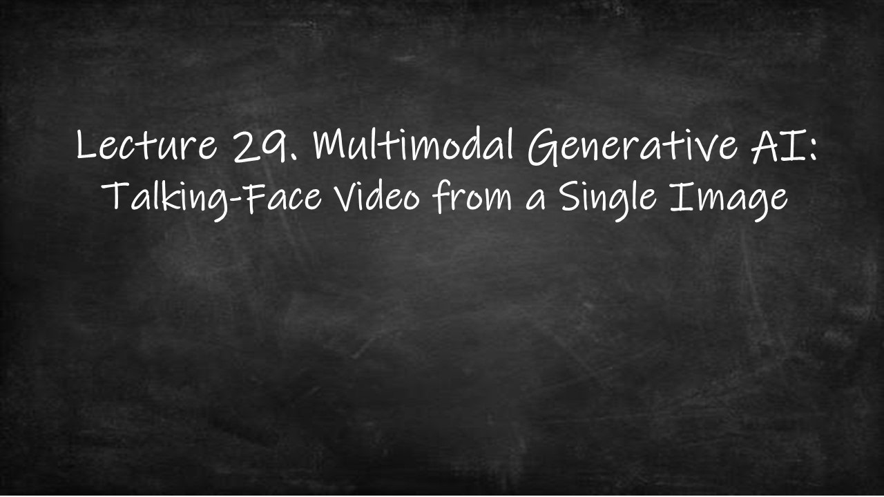 GenAI (2026) - Lec 29. Multimodal Generative AI: Talking-Face Video from a Single Image