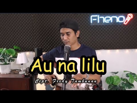 Au Na Lilu - Iwan Fheno ( Cover ) | Cipt . Fredy Tambunan