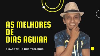 As Melhores de Dias Aguiar - O Garotinho dos Teclados
