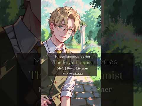 M4A | Royal House ASMR |  Ep. 1 "Meeting The Royal Botanist."  | Humble Botanist x Royal Listener.