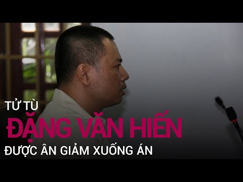 Tử tù Đặng Văn Hiến được ân giảm xuống án chung thân | VTC Now