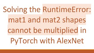 Solving the RuntimeError: mat1 and mat2 shapes cannot be multiplied in PyTorch with AlexNet