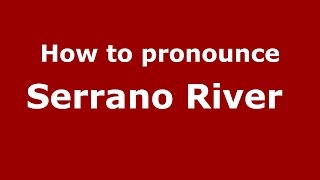 How to pronounce Serrano River 
