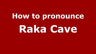 How to pronounce Raka Cave