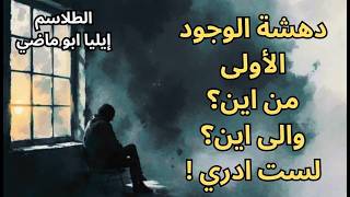 1- طلاسم إيليا ابو ماضي / أسئلة البداية التي بلا جواب