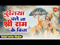 दुनिया चले न श्री राम के बिना Duniya Chale Na Shri Ram