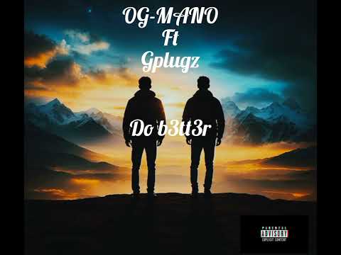 O-G MANO ft Gplugz DO B3T3R