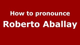 How to pronounce Roberto Aballay