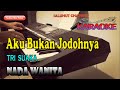 AKU BUKAN JODOHNYA Ll KARAOKE Ll TRI SUAKA Ll NADA WANITA A DO