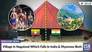 Village in Nagaland Which Falls in India & Myanmar Both