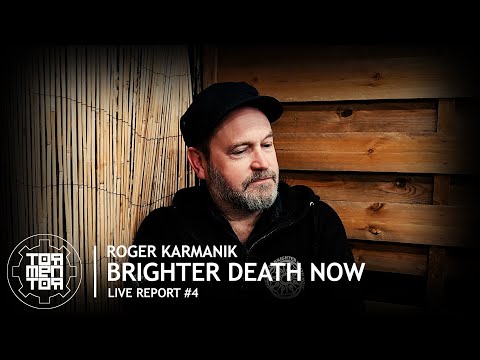 Live Report #004 : Roger Karmanik | Brighter Death Now