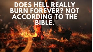 Does Hell Burn Forever? Not according to the Bible.