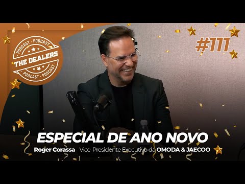 ESPECIAL DE ANO NOVO - ROGER CORASSA | OMODA & JAECOO | THE DEALERS PODCAST #111
