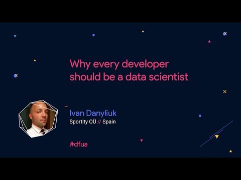 Why every developer should be a data scientist – Ivan Danyliuk