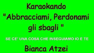 Karaoke Italiano - Abbracciami perdonami gli sbagli - Bianca Atzei ( Lyrics )