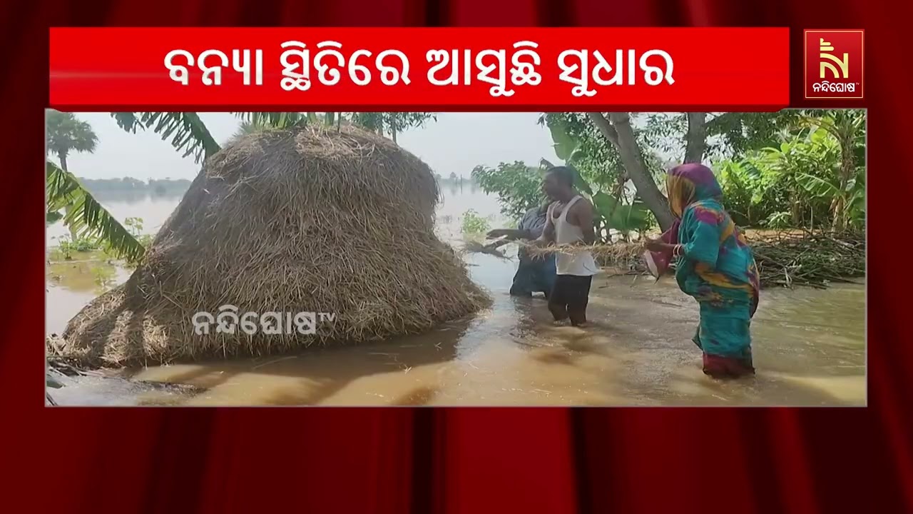 ବନ୍ୟା ପରିସ୍ଥିତିରେ ଧୀରେ ଧୀରେ ସୁଧାର ଆସୁଛି ; ଆଉ ଡରିବାର ନ?