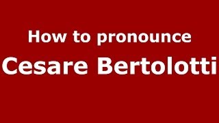 How to pronounce Cesare Bertolotti