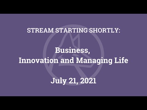 Business, Innovation and Managing Life (July 21, 2021)