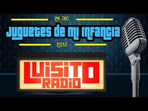 Juguetes de la infancia #LuisitoRadio - Temporada 1