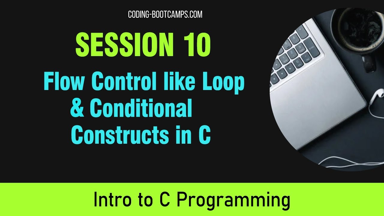C Programming for Beginners: Session 10 - Flow Control like Loop and Conditional Constructs in C