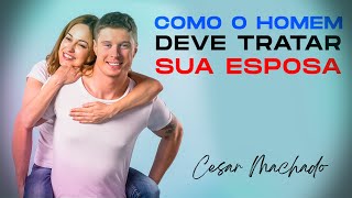 Como o Homem deve tratar sua esposa?