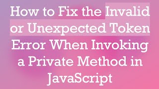 Download the video "How to Fix the Invalid or Unexpected Token Error When Invoking a Private Method in JavaScript"
