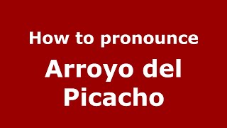 How to pronounce Arroyo Del Picacho