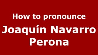 How to pronounce Joaquín Navarro Perona
