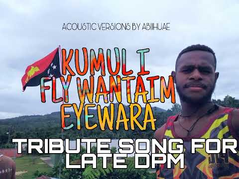 'kumul i fly wantaim eyewara ' Tribute song for DPM Sam Basil (by Abiihuae)