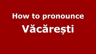 How to pronounce Văcărești