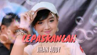 Download lagu JIHAN AUDY_ LEPASKANLAH mp3