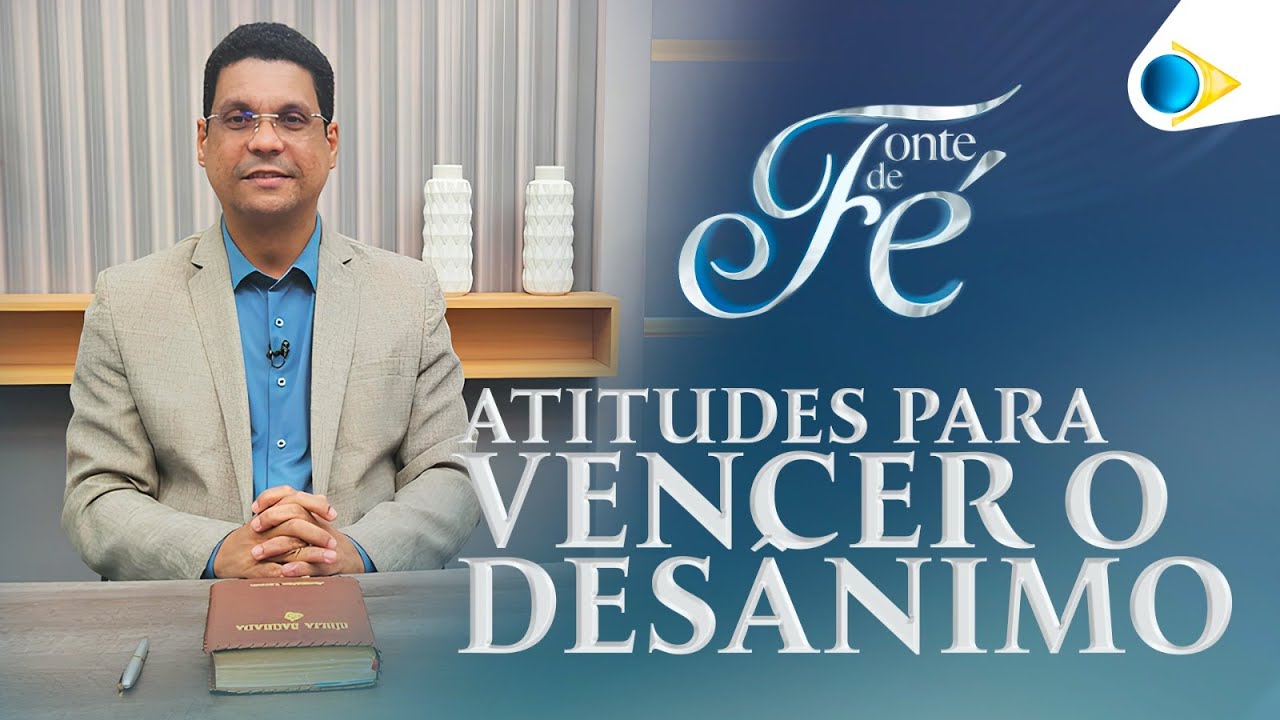 Atitudes para Vencer o Desânimo | Fonte de Fé