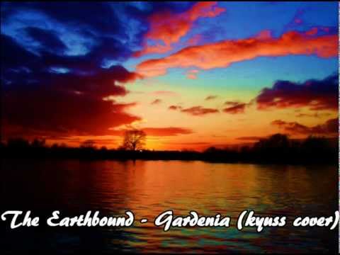 The Earthbound - Gardenia (Kyuss cover)