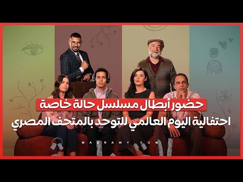 حضور أبطال مسلسل حالة خاصة احتفالية اليوم العالمي للتوحد بالمتحف المصري