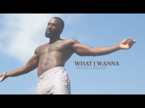 Chop Daily x Tony Jaiye - What I Wanna (Official Video) | prod by MMorgan