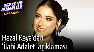 Demet ve Alişan ile Sabah Sabah | Hazal Kaya'dan 'İlahi Adalet' Açıklaması