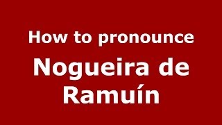 How to pronounce Nogueira De Ramuín