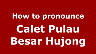 How to pronounce Calet Pulau Besar Hujong