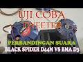 UJI COBA PERBANDINGAN SUARA TWEETER BLACK SPIDER D44M DENGAN BMA D 3