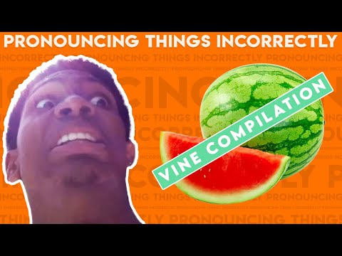 Pronouncing Things Incorrectly: Vine Compilation