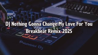 Download lagu DJ Nothing Gonna Change My Love For You Breakbeat Remix 2025 mp3