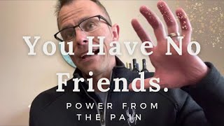 You Have No Friends In High School. Get Power From Pain.