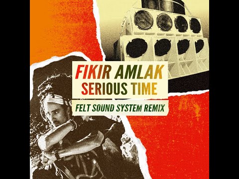 Fikir Amlak - Serious Time + Dub (FELT SOUND SYSTEM Remix)