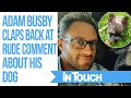 Adam Busby Claps Back At Rude Comment About His Dog Being Choked