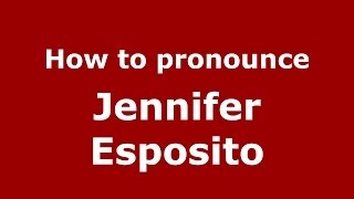 How to pronounce Jennifer Esposito