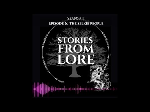 Stories From Lore: S1 Ep6 - The Selkie People, Seal Folk Of The Sea