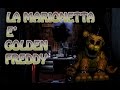 LA MARIONETTA E' GOLDEN FREDDY? - FNAF teorie LA MARIONETTA E' GOLDEN FREDDY? - FNAF teorie